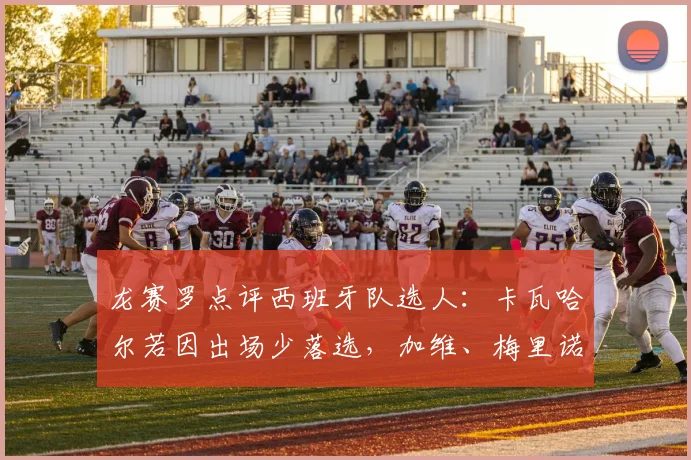 龙赛罗点评西班牙队选人：卡瓦哈尔若因出场少落选，加维、梅里诺2026也不该入选！