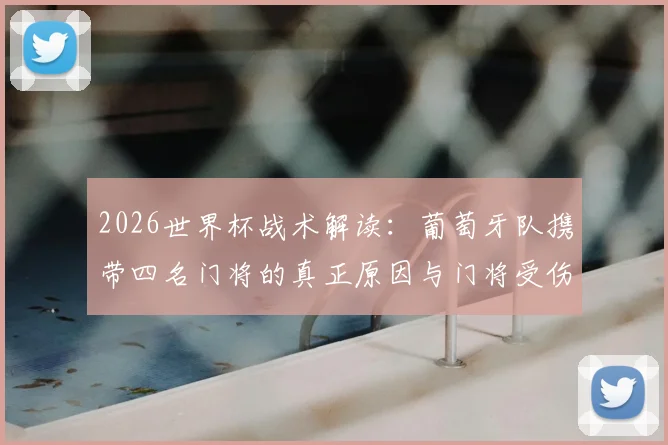 2026世界杯战术解读：葡萄牙队携带四名门将的真正原因与门将受伤替换规则全解析