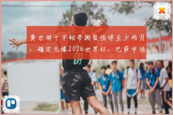费尔明十字韧带撕裂伤停至少两月，确定无缘2026世界杯，巴萨中场及西班牙队如何应对此次重大伤病打击？